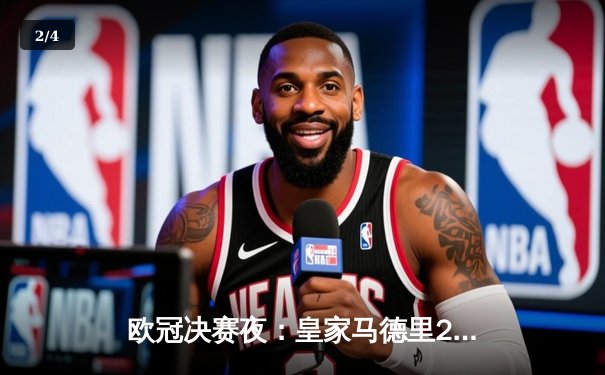 欧冠决赛夜：皇家马德里2-0多特蒙德 维尼修斯传射建功助队第15次登顶欧洲 - 2