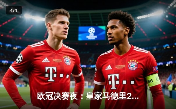 欧冠决赛夜：皇家马德里2-0多特蒙德 维尼修斯传射建功助队第15次登顶欧洲 - 4