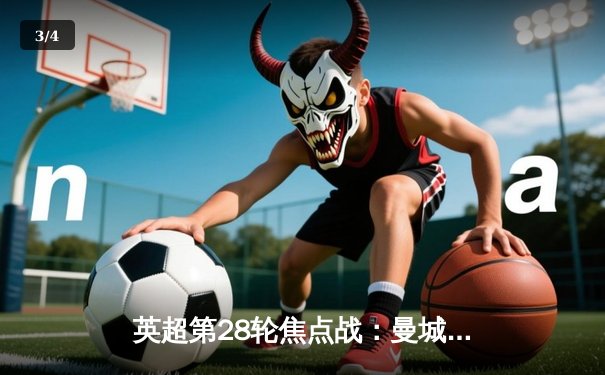 英超第28轮焦点战：曼城3-1逆转曼联，哈兰德双响领跑射手榜 - 3