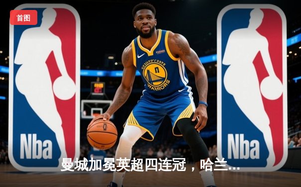 曼城加冕英超四连冠，哈兰德双响锁定胜局