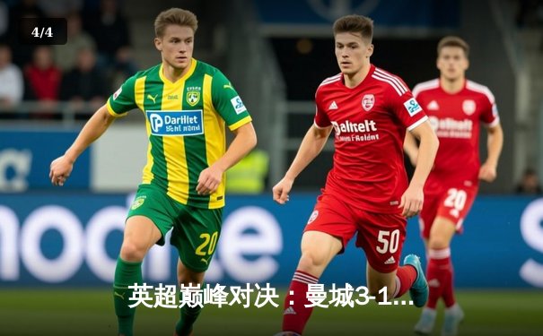 英超巅峰对决：曼城3-1逆转曼联，哈兰德双响锁定胜局 - 4