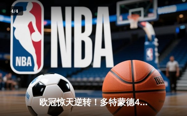 欧冠惊天逆转！多特蒙德4-2绝杀马竞，菲尔克鲁格制胜球点燃威斯特法伦 - 4