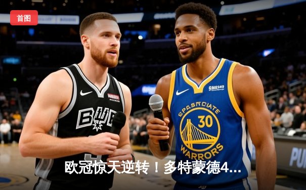 欧冠惊天逆转！多特蒙德4-2马竞总分5-4晋级四强，萨比策传射建功